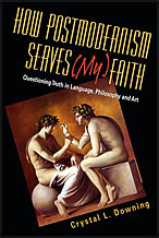 Crystal Downing: How Postmodernism Serves (My) Faith