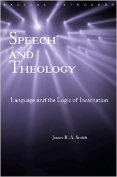 James K. A. Smith: Speech and Theology