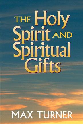 Max Turner: The Holy Spirit and Spiritual Gifts in the New Testament Church and Today