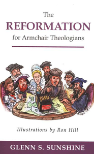 Glenn Sunshine: The Reformation for Armchair Theologians