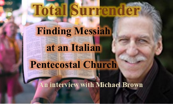 Total Surrender: Finding Messiah at an Italian Pentecostal Church, an interview with Michael Brown