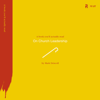 Mark Driscoll: A Book You Will Actually Read On Church Leadership