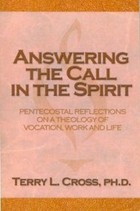 Terry L. Cross: Answering the Call in the Spirit: Pentecostal Reflections on a Theology of Vocation, Work and Life