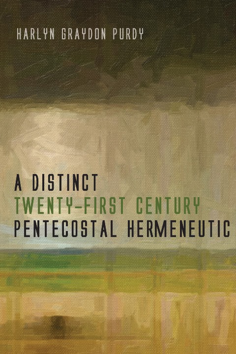 Harlyn Purdy: A Distinct Twenty-First Century Pentecostal Hermeneutic