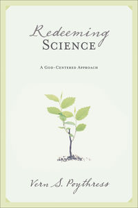 Vern Poythress: Redeeming Science