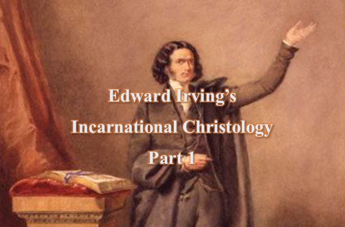 Edward Irving’s Incarnational Christology, Part 1