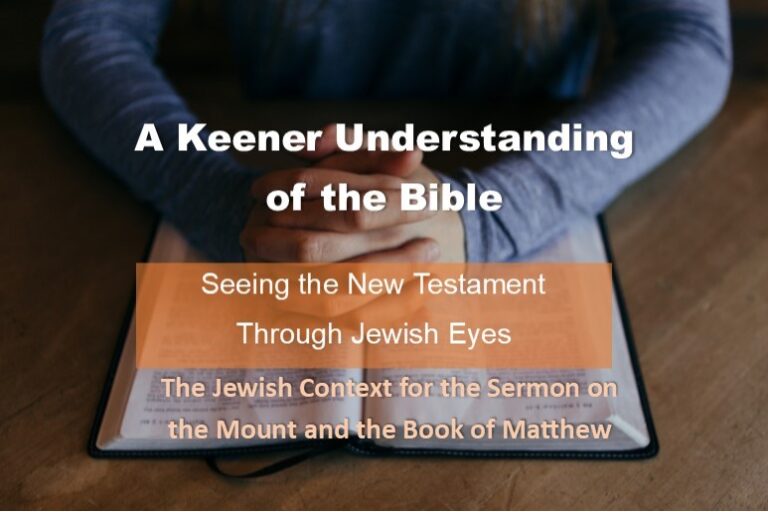 A Keener Understanding of the Bible: The Jewish Context for the Sermon on the Mount and the Book of Matthew