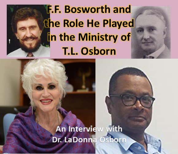F.F. Bosworth and the Role He Played in the Ministry of T.L. Osborn: An Interview with Dr. LaDonna Osborn